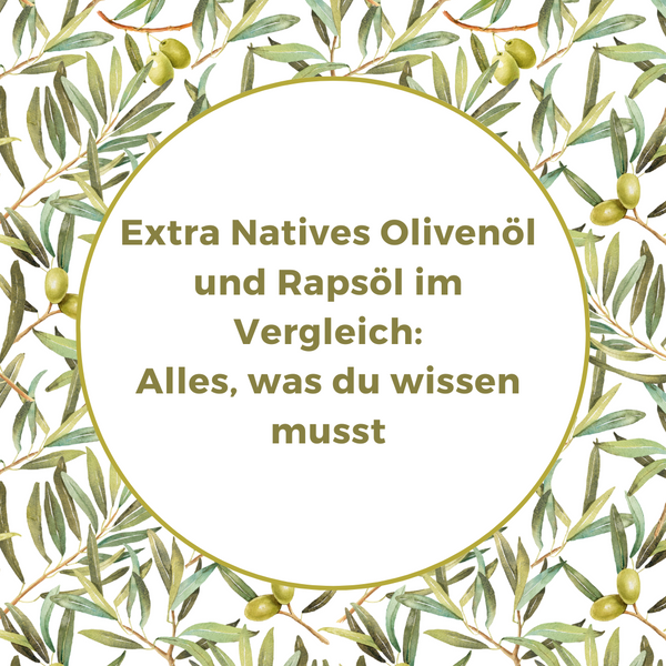 Extra Natives Olivenöl und Rapsöl im Vergleich: Alles was du wissen musst